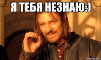 я тебя незнаю:) 