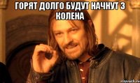 горят долго будут начнут 3 колена 