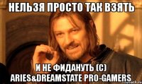 нельзя просто так взять и не фидануть (с) aries&dreamstate pro-gamers