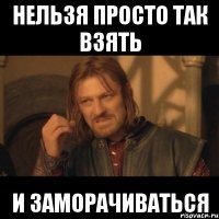 нельзя просто так взять и заморачиваться