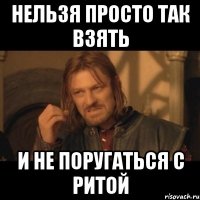 нельзя просто так взять и не поругаться с ритой