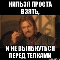 нильзя проста взять, и не выибнуться перед телками