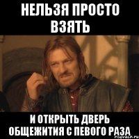 нельзя просто взять и открыть дверь общежития с певого раза