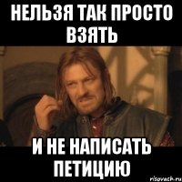 нельзя так просто взять и не написать петицию