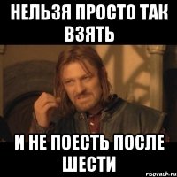 нельзя просто так взять и не поесть после шести