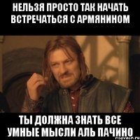 нельзя просто так начать встречаться с армянином ты должна знать все умные мысли аль пачино