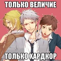 только величие только хардкор