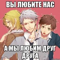 вы любите нас а мы любим друг друга