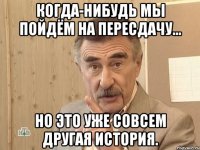 когда-нибудь мы пойдём на пересдачу... но это уже совсем другая история.