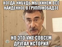 когда-нибудь мы кинем всё найденное в группуиобадзе но это уже совсем другая история