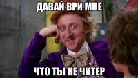 давай ври мне что ты не читер