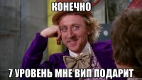 конечно 7 уровень мне вип подарит