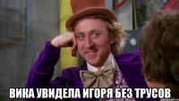  вика увидела игоря без трусов
