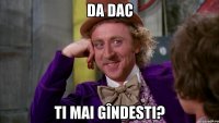 da dac ti mai gîndesti?