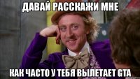 давай расскажи мне как часто у тебя вылетает gta