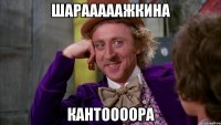 шарааааажкина кантоооора