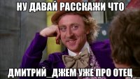 ну давай расскажи что дмитрий_джем уже про отец