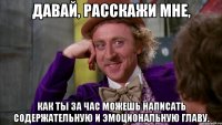 давай, расскажи мне, как ты за час можешь написать содержательную и эмоциональную главу.