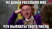ну давай расскажи мне что выплаты 20ого числа