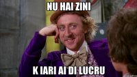 nu hai zini k iari ai di lucru