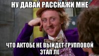 ну давай расскажи мне что актобе не выйдет групповой этап ле