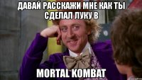 давай расскажи мне как ты сделал луку в mortal kombat