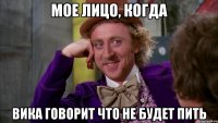 мое лицо, когда вика говорит что не будет пить