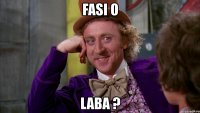 fasi o laba ?