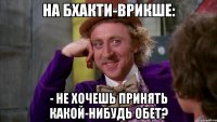 на бхакти-врикше: - не хочешь принять какой-нибудь обет?