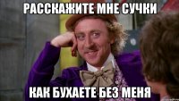 расскажите мне сучки как бухаете без меня