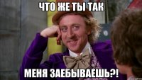 что же ты так меня заебываешь?!