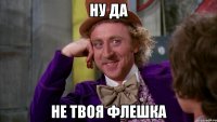 ну да не твоя флешка