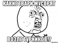 какие твари мусорят возле турников!7