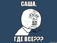 саша, где все???