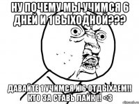 ну почему мы учимся 6 дней и 1 выходной??? давайте 1 учимся и 6 отдыхаем!! кто за ставь лайк !! <3