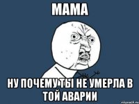 мама ну почему ты не умерла в той аварии