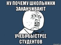 ну почему школьники заканчивают учебу быстрее студентов