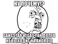 ну почему!? gangstar vegas так долго не выходит на android