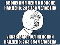 ввожу имя леня в поиске найдено: 285 738 человека указываю пол женский найдено: 283 054 человека