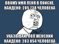 ввожу имя леня в поиске, найдено: 285 738 человека указываю пол женский найдено: 283 054 человека