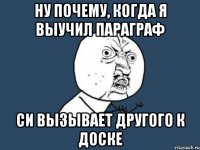 ну почему, когда я выучил параграф си вызывает другого к доске