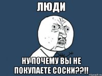 люди ну почему вы не покупаете соски??!!