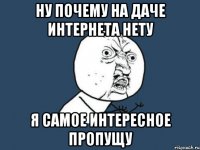 ну почему на даче интернета нету я самое интересное пропущу