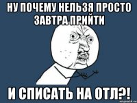ну почему нельзя просто завтра прийти и списать на отл?!