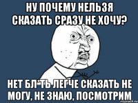 ну почему нельзя сказать сразу не хочу? нет бл*ть легче сказать не могу, не знаю, посмотрим