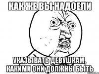 как же вы надоели указывать девушкам, какими они должны быть