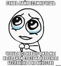 ставь лайк если хочешь чтобы все новые фильмы выходили сразу на торренты бесплатно в hd качестве