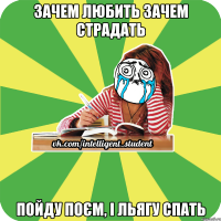 зачем любить зачем страдать пойду поєм, і льягу спать