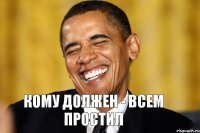 Кому должен - всем простил