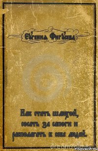 Еугения Фигусева Как стать шлюхой, сосать за сапоги и располагать к себе людей.